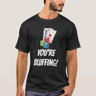T-shirt You're Bluffing Playing Cards Chips