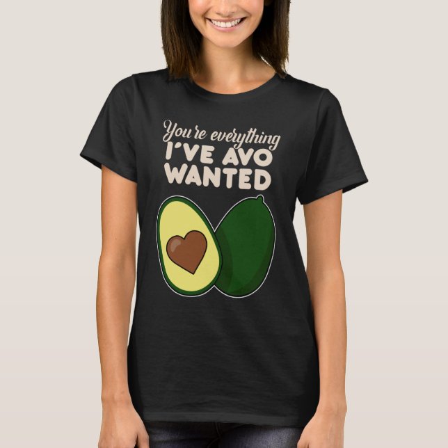 T-shirt You're Everything I've Avo Wanted for Avocado (Devant)