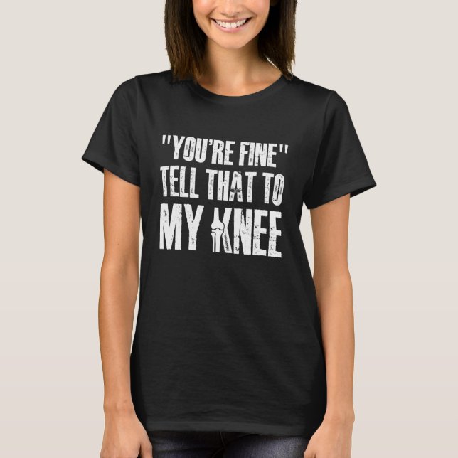T-shirt Youre Fine Tell That to My Knee Replacement Surger (Devant)