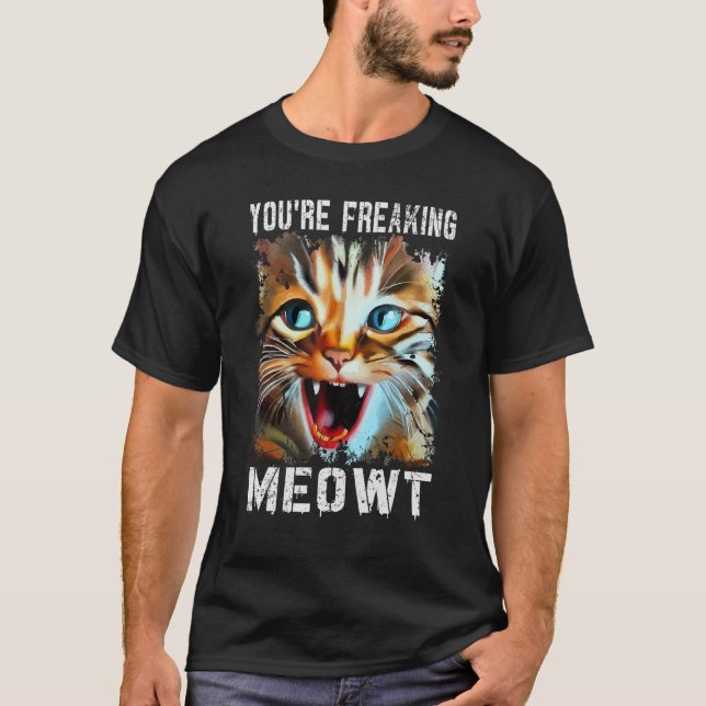 T-shirt You're Freaking Meowt   Cat Meme Cat   Meow Cat (Devant)