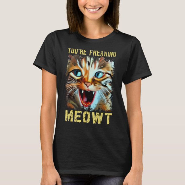 T-shirt You're Freaking Meowt  Cat Meme Cat  Meow Cat 2 (Devant)
