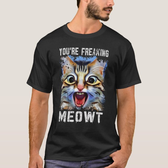 T-shirt You're Freaking Meowt  Cat Meme Cat  Meow Cat Pun  (Devant)