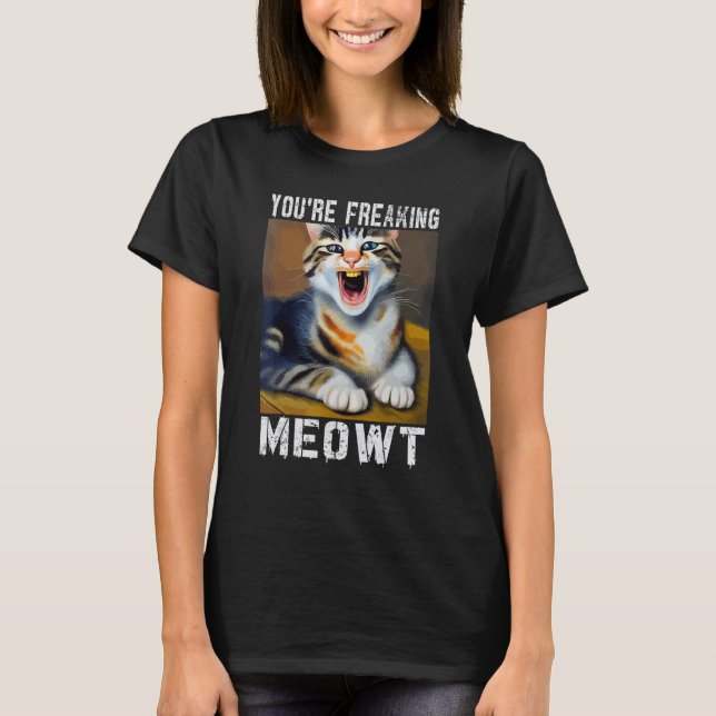 T-shirt You're Freaking Meowt   Cat Meme Meow Pun Cat   (Devant)