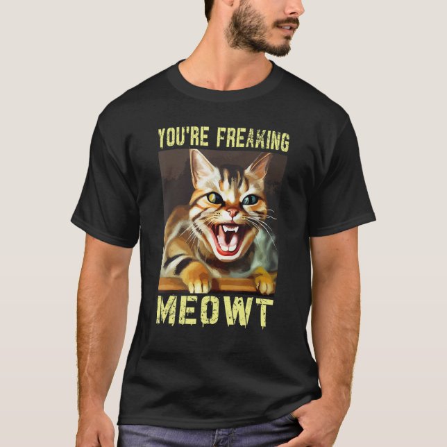 T-shirt You're Freaking Meowt  Cat Meme Meow Pun Cat (Devant)