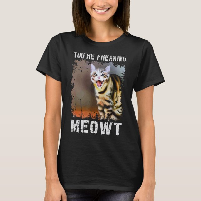 T-shirt You're Freaking Meowt  Cat Meme Meow Pun Cat  4 (Devant)