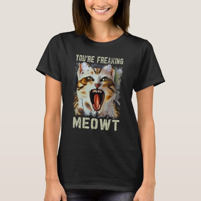 T-shirt You're Freaking Meowt  Cat Meme Meow Pun Cat  5 (Devant)