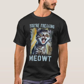 T-shirt You're Freaking Meowt Cat Meme Meow Pun Cat 7