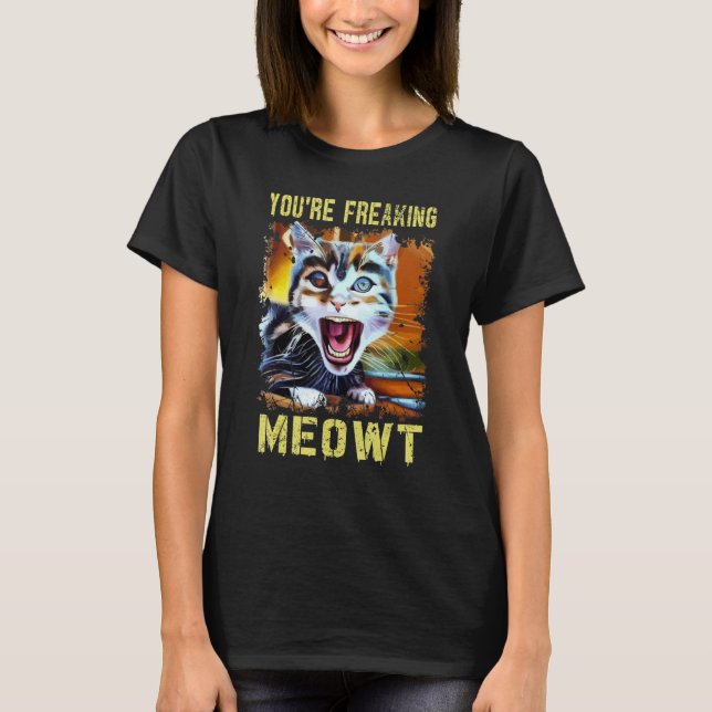 T-shirt You're Freaking Meowt  Cat Meme Meow Pun Cat  Art (Devant)
