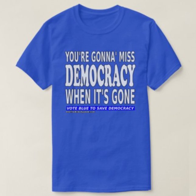 T-shirt You're Gonna Miss Democracy When It's Gone (Créateur téléchargé)