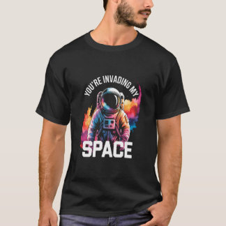 T-shirt You're Invading My Space Funny Astronaut Introvert