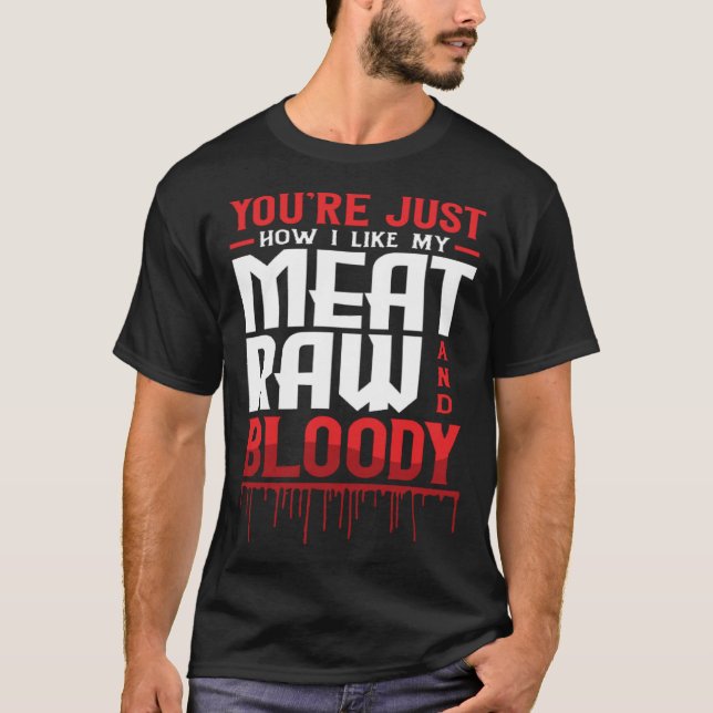 T-shirt You're Just How I Like My Meat Raw And Bloody (Devant)