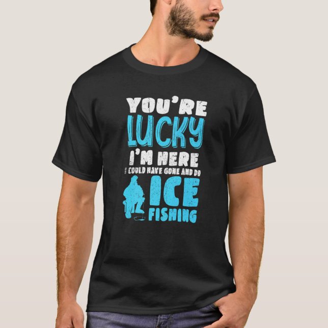 T-shirt You're Lucky I'm Here I Could Have Gone And Do Ice (Devant)