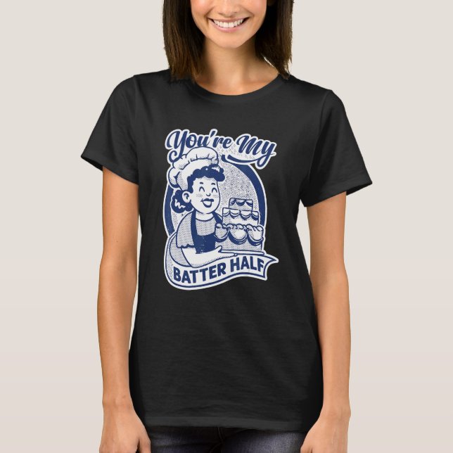 T-shirt You're My Batter Half   Cake   Baking   Baker (Devant)
