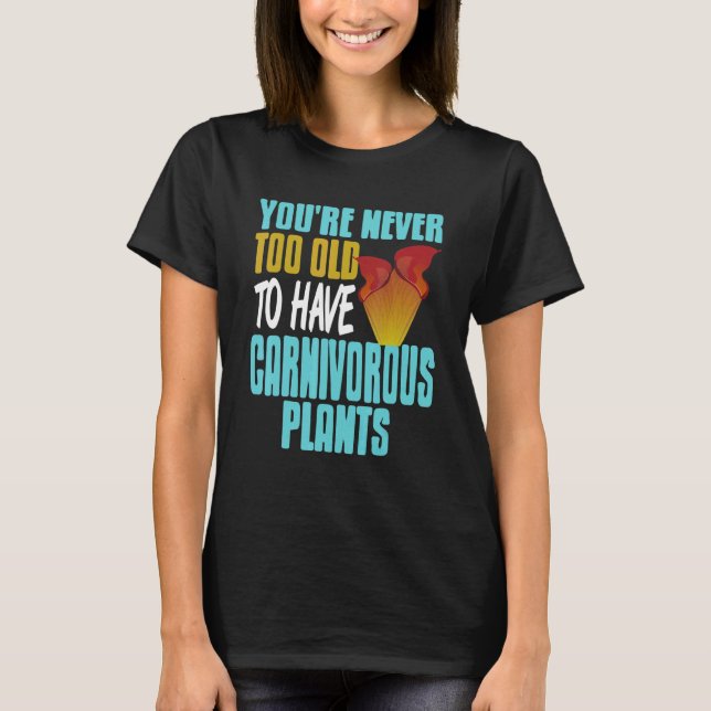 T-shirt You're Never Too Old To Have Carnivorous Plants Pr (Devant)