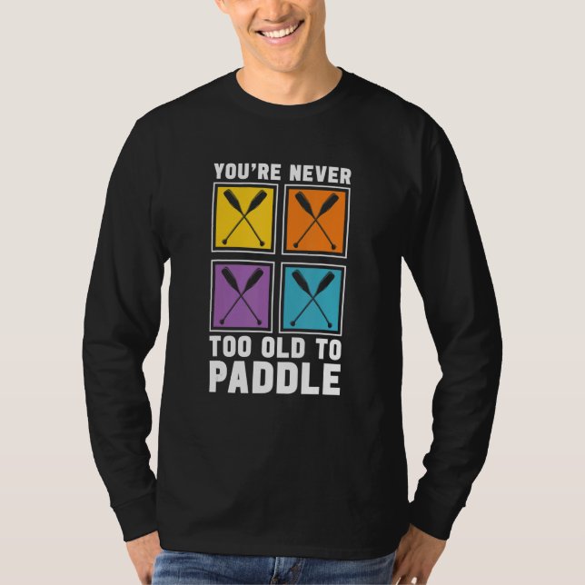 T-shirt You're Never Too Old To Paddle Dragon Boat Racing  (Devant)