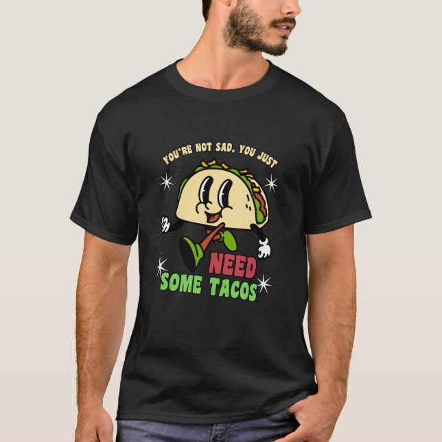T-shirt You're Not Sad You Just Need Tacos Funny Taco Meme (Devant)
