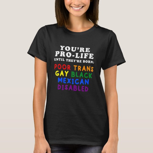 T-shirt You're Pro Life Until They Are Born Poor Trans Gay (Devant)