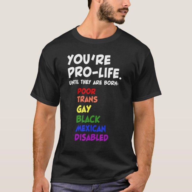 T-shirt You're Prolife Until They Are Born (Devant)
