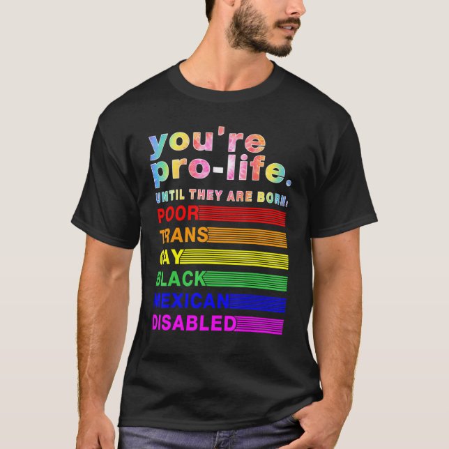 T-shirt You're Prolife Until They Are Born Poor Trans Gay  (Devant)