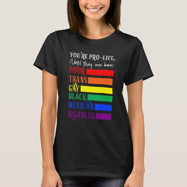 T-shirt You're Prolife Until They Are Born Poor Trans Gay  (Devant)