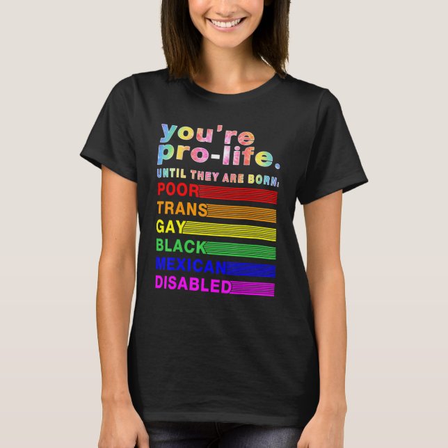 T-shirt You're Prolife Until They Are Born Poor Trans Gay  (Devant)