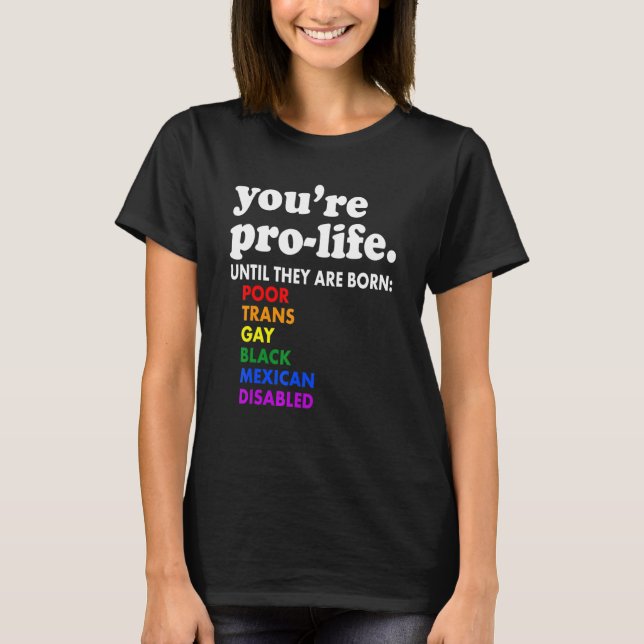 T-shirt You're Prolife Until They Are Born Poor Trans Gay  (Devant)