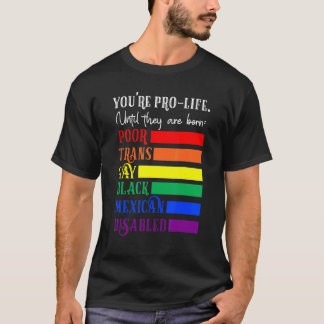 T-shirt You're Prolife Until They Are Born Poor Trans Gay 