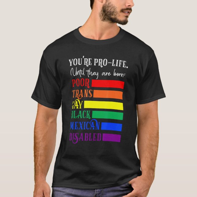 T-shirt You're Prolife Until They Are Born Poor Trans Gay  (Devant)