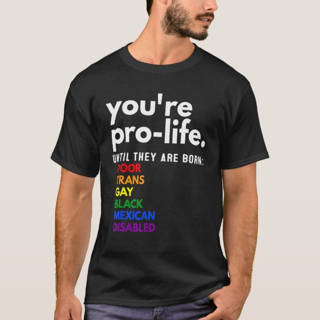 T-shirt You're Prolife Until They Are Born Poor Trans Gay (Devant)
