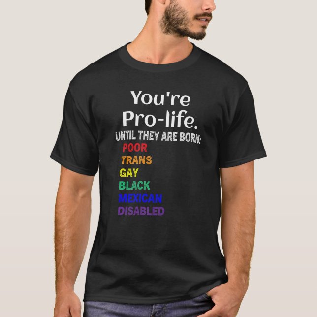 T-shirt You're Prolife Until They Are Born Poor Trans Gay  (Devant)