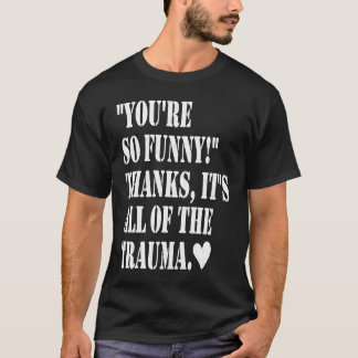 T-shirt You're So Thanks It's All Of The Trauma