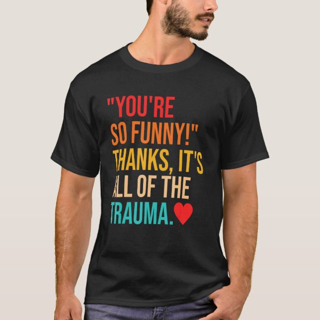 T-shirt You're So  Thanks It's All Of The Trauma Quote (Devant)