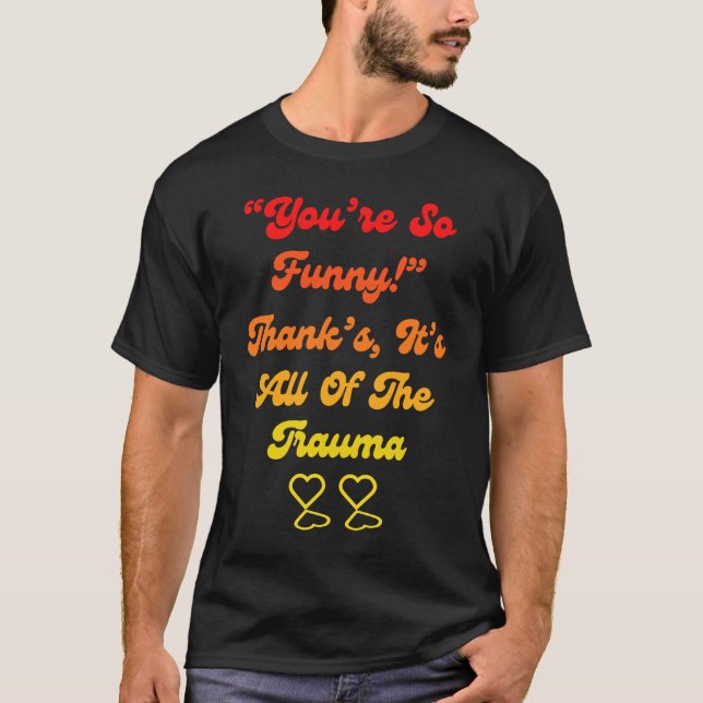 T-shirt You're So  Thanks It's All Of The Trauma Quote (Devant)
