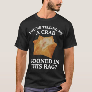 T-shirt Youre Telling Me A Crab Gooned in This Rag