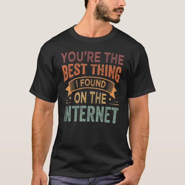 T-shirt You're the Best Thing I Found On The Internet_1 (Devant)