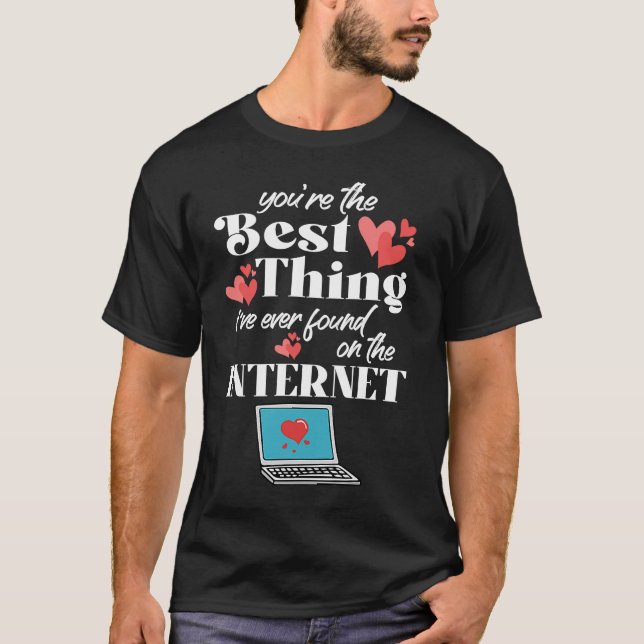 T-shirt You're The Best Thing I've Ever Found On Internet (Devant)