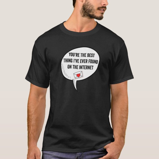 T-shirt You're The Best Thing I've Ever Found On Internet (Devant)