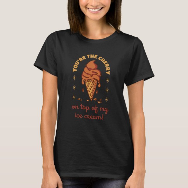 T-shirt You're The Cherry On Top Of My Ice Cream Present   (Devant)