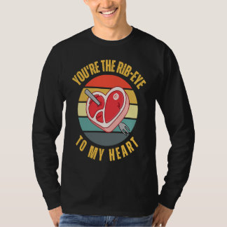 T-shirt You're the Rib Eye to My Heart Keto Carnivore Mea