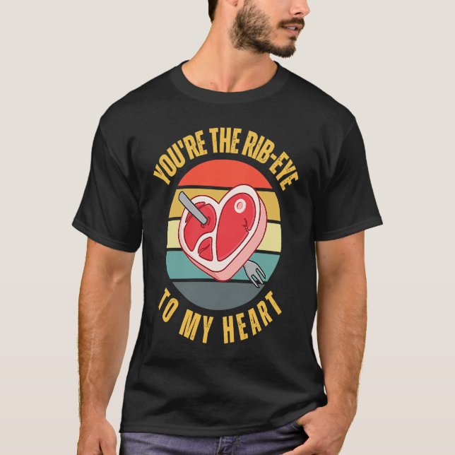 T-shirt You're the Rib Eye to My Heart  Keto Carnivore Mea (Devant)