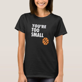 T-shirt You're Too Small Hoop B ball