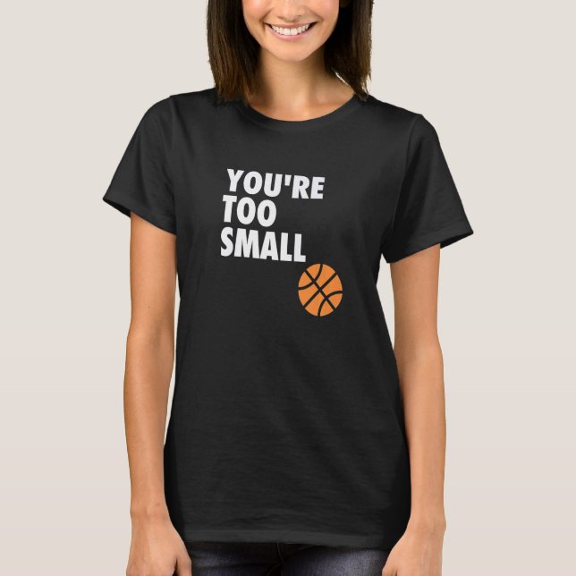 T-shirt You're Too Small Hoop B ball (Devant)