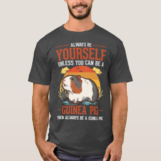 T-shirt Yourself Unless You Can Be A Guinée Pig