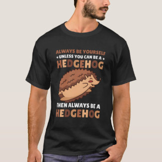 T-shirt Yourself Unless You Can Be A Hedgehog