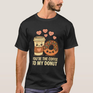 T-shirt Youu2019re The Coffee to My Donut Cute Love Food P