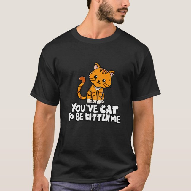 T-shirt You've Cat To Be Kitten Me Cute Cat Cat Cat Owner (Devant)