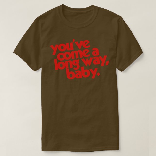 T-shirt Youve Come a Long Way Baby (Design devant)