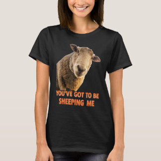 T-shirt You've Got To Be Sheeping Me  Sheep Lambs Animal
