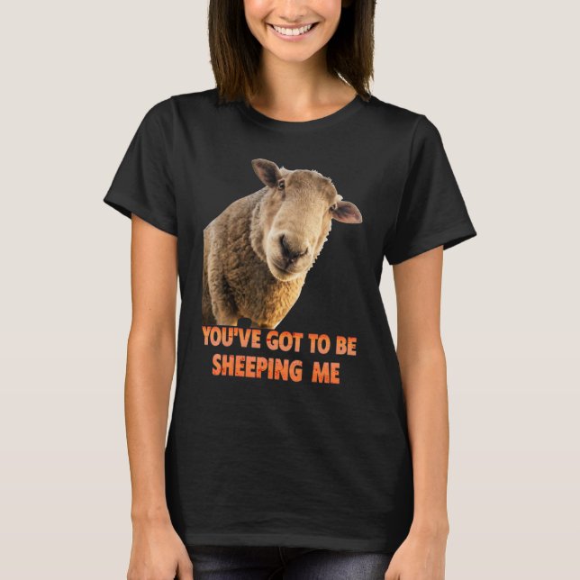 T-shirt You've Got To Be Sheeping Me  Sheep Lambs Animal (Devant)