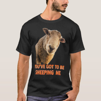 T-shirt You've Got To Be Sheeping Me  Sheep Lambs Animal